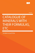 Catalogue of Minerals with Their Formulas, Etc