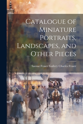 Catalogue of Miniature Portraits, Landscapes, and Other Pieces - Gallery (Charleston, S C ) Charles