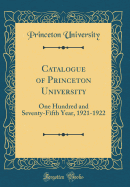 Catalogue of Princeton University: One Hundred and Seventy-Fifth Year, 1921-1922 (Classic Reprint)