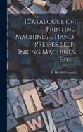 [Catalogue of] Printing Machines ... Hand-presses, Self-inking Machines, etc. ..