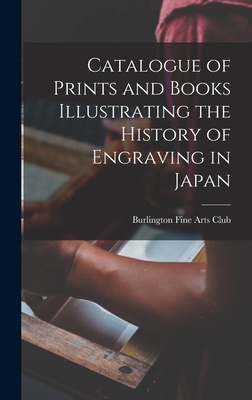 Catalogue of Prints and Books Illustrating the History of Engraving in Japan - Fine Arts Club, Burlington