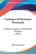 Catalogue Of Ruminant Mammalia: Pecora, Linnaeus In The British Museum (1872)