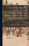 Catalogue of Seals in the Department of Manuscripts in the British Museum; Volume 1