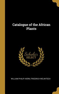 Catalogue of the African Plants - Hiern, William Philip, and Welwitsch, Friedrich