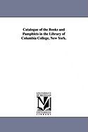 Catalogue of the Books and Pamphlets in the Library of Columbia College, New York.