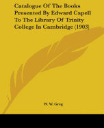 Catalogue Of The Books Presented By Edward Capell To The Library Of Trinity College In Cambridge (1903)