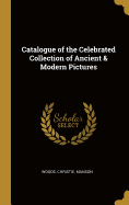 Catalogue of the Celebrated Collection of Ancient & Modern Pictures