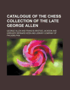 Catalogue of the Chess Collection of the Late George Allen