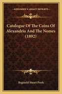 Catalogue Of The Coins Of Alexandria And The Nomes (1892)