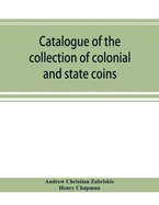 Catalogue of the collection of colonial and state coins, 1787 New York, Brasher doubloon, U. S. pioneer gold coins, extremely fine cents and half cents of Captain A. C. Zabriskie