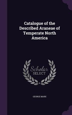 Catalogue of the Described Araneae of Temperate North America - Marx, George