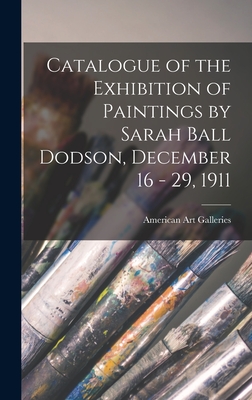 Catalogue of the Exhibition of Paintings by Sarah Ball Dodson, December 16 - 29, 1911 - Galleries, American Art