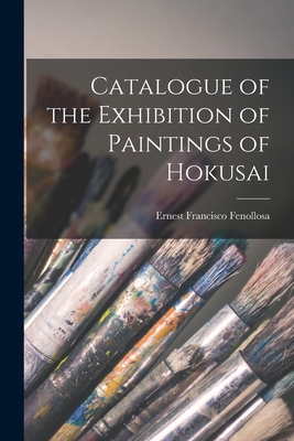 Catalogue of the Exhibition of Paintings of Hokusai - Fenollosa, Ernest Francisco