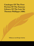Catalogue Of The First Portion Of The Famous Library Of The Late Sir Thomas Phillipps (1886)