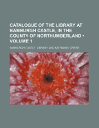 Catalogue of the Library at Bamburgh Castle, in the County of Northumberland, 1859, Vol. 2 of 2 (Classic Reprint)