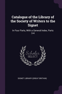 Catalogue of the Library of the Society of Writers to the Signet: In Four Parts, with a General Index, Parts 3-4