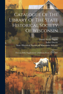 Catalogue Of The Library Of The State Historical Society Of Wisconsin: First [to Fifth] Supplements. [additions From 1873-1887