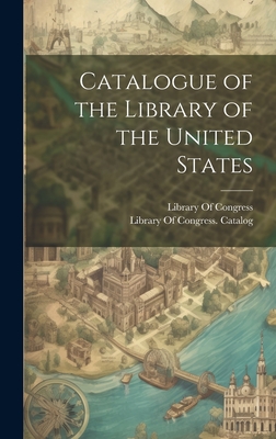 Catalogue of the Library of the United States - Library of Congress (Creator), and Library of Congress Catalog, 1815 (Creator)