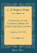 Catalogue of the London Library, St. James's Square, London: Supplement, 1913-1920 (Classic Reprint)