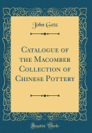 Catalogue of the Macomber Collection of Chinese Pottery (Classic Reprint)