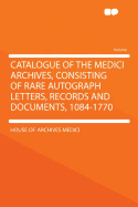 Catalogue of the Medici Archives, Consisting of Rare Autograph Letters, Records and Documents, 1084-1770