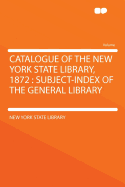 Catalogue of the New York State Library, 1872: Subject-Index of the General Library (Classic Reprint)