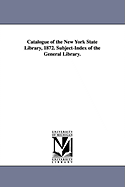 Catalogue of the New York State Library, 1872. Subject-Index of the General Library