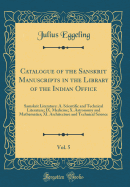 Catalogue of the Sanskrit Manuscripts in the Library of the Indian Office, Vol. 5: Samskrit Literature: A. Scientific and Technical Literature; IX. Medicine; X. Astronomy and Mathematics; XI. Architecture and Technical Science (Classic Reprint)