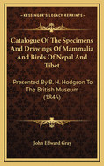 Catalogue of the Specimens and Drawings of Mammalia and Birds of Nepal and Tibet: Presented by B. H. Hodgson to the British Museum (1846)