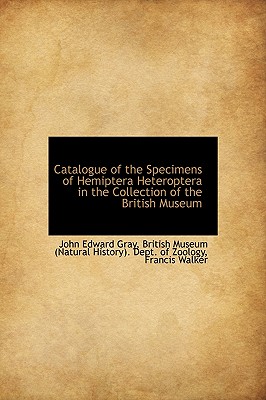 Catalogue of the Specimens of Hemiptera Heteroptera in the Collection of the British Museum - Gray, John Edward, and Walker, Francis