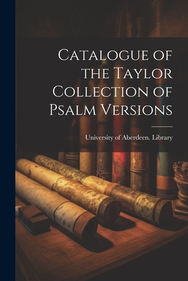 Catalogue of the Taylor Collection of Psalm Versions - University of Aberdeen Library (Creator)