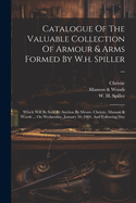 Catalogue Of The Valuable Collection Of Armour & Arms Formed By W.h. Spiller ...: Which Will Be Sold By Auction By Messrs. Christie, Manson & Woods ... On Wednesday, January 30, 1901, And Following Day