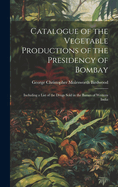 Catalogue of the Vegetable Productions of the Presidency of Bombay: Including a List of the Drugs Sold in the Bazars of Western India