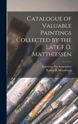 Catalogue of Valuable Paintings Collected by the Late F.O. Matthiessen - American Art Association (Creator), and Woodward, Robert B 1840-1915 (Creator)