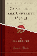 Catalogue of Yale University, 1892-93, Vol. 193 (Classic Reprint)