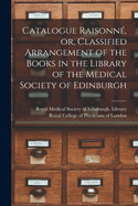 Catalogue Raisonn?, or, Classified Arrangement of the Books in the Library of the Medical Society of Edinburgh