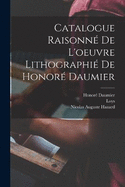 Catalogue raisonne  de l'oeuvre lithographie  de Honore  Daumier