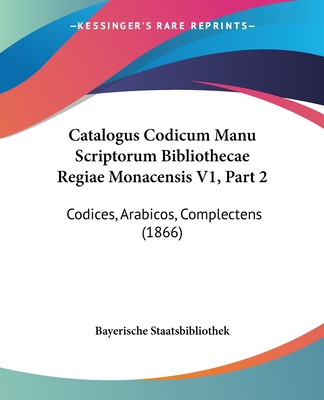 Catalogus Codicum Manu Scriptorum Bibliothecae Regiae Monacensis V1, Part 2: Codices, Arabicos, Complectens (1866) - Bayerische Staatsbibliothek