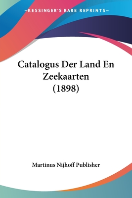 Catalogus Der Land En Zeekaarten (1898) - Martinus Nijhoff Publisher