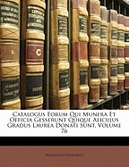 Catalogus Eorum Qui Munera Et Officia Gesserunt Quique Alicujus Gradus Laurea Donati Sunt, Volume 76