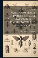 Catalogus Plantarum Horti Regii Parisiensis, Cum Annotationibus de Plantis Novis Aut Minus Cognitis