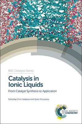 Catalysis in Ionic Liquids: From Catalyst Synthesis to Application - Hardacre, Chris (Editor), and Parvulescu, Vasile (Editor)
