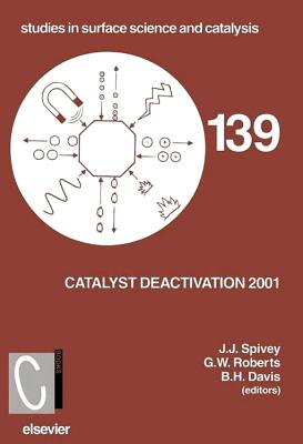 Catalyst Deactivation 2001: Proceedings of the 9th International Symposium, Lexington, Ky, Usa, October 2001 Volume 139 - Spivey, J J, and Roberts, G W, and Davis, B H