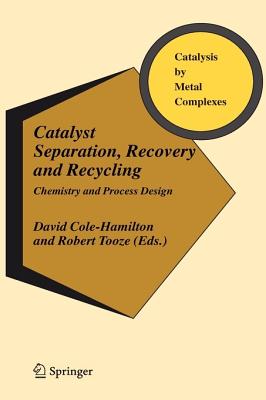 Catalyst Separation, Recovery and Recycling: Chemistry and Process Design - Cole-Hamilton, David J (Editor), and Tooze, Robert P (Editor)