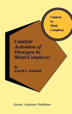 Catalytic Activation of Dioxygen by Metal Complexes - Simndi, Lszl I