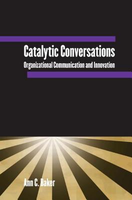 Catalytic Conversations: Organizational Communication and Innovation - Baker, Ann C