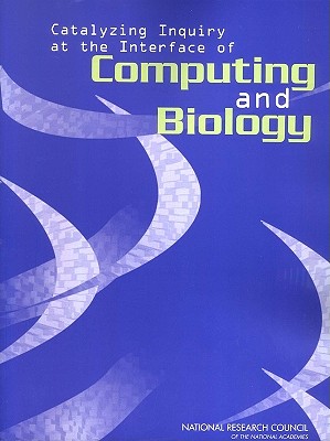 Catalyzing Inquiry at the Interface of Computing and Biology - National Research Council, and Division on Engineering and Physical Sciences, and Computer Science and Telecommunications Board