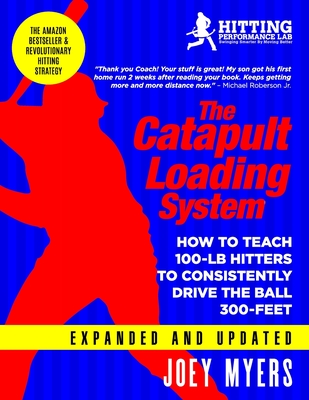 Catapult Loading System: How To Teach 100-Pound Hitters To Consistently Drive The Ball 300-Feet - Myers, Joey D