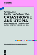 Catastrophe and Utopia: Jewish Intellectuals in Central and Eastern Europe in the 1930s and 1940s
