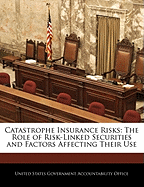 Catastrophe Insurance Risks: The Role of Risk-Linked Securities and Factors Affecting Their Use - Scholar's Choice Edition